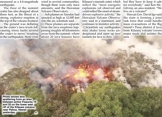  ?? AP ?? Photo shows lava spattering from an area between active Fissures 16 and 20 on the lower east rift of the Kilauea volcano, near Pahoa, Hawaii yesterday.