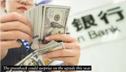  ?? ?? The greenback could surprise on the upside this year