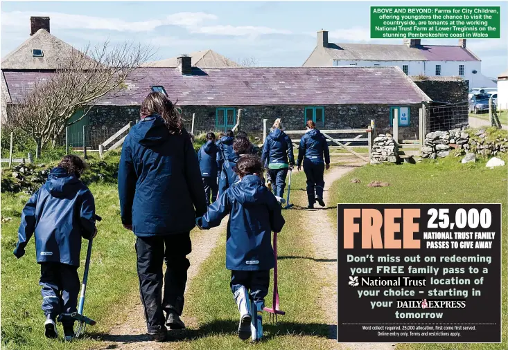  ??  ?? ABOVE AND BEYOND: Farms for City Children, offering youngsters the chance to visit the countrysid­e, are tenants at the working National Trust Farm at Lower Treginnis on the stunning Pembrokesh­ire coast in Wales