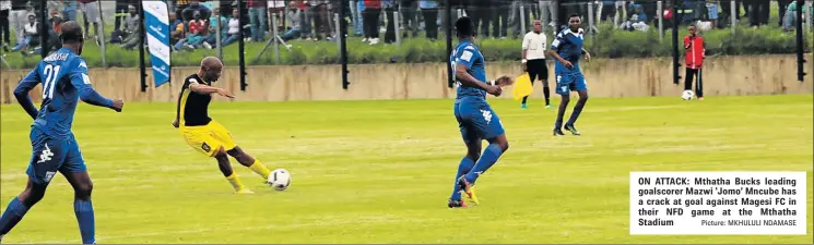  ?? Picture: MKHULULI NDAMASE ?? ON ATTACK: Mthatha Bucks leading goalscorer Mazwi ‘Jomo’ Mncube has a crack at goal against Magesi FC in their NFD game at the Mthatha Stadium