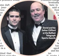  ??  ?? David and his father Clifford at the Belfast
Telegraph Sports Awards