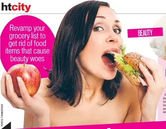  ??  ?? Revamp your grocery list to get rid of food items that cause
beauty woes