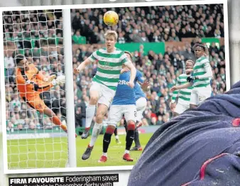  ??  ?? FIRM FAVOURITE Foderingha­m saves from Dembele In December derby with in Celtic – but he says he’ll have to excel Champions League as well before he’ll stand any chance of an England call-up
