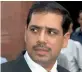  ??  ?? Robert Vadra