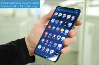  ??  ?? Samsung phones are among the devices hardest hit by the bug