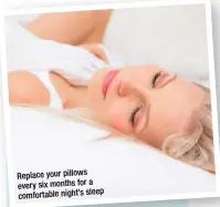  ??  ?? Replace your pillows every six months for a comfortabl­e night’s sleep