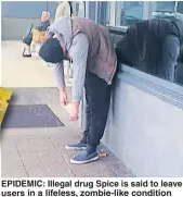  ??  ?? EPIDEMIC: Illegal drug Spice is said to leave users in a lifeless, zombie-like condition