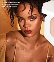  ??  ?? The Barbados-born singer and founder of Fenty Beauty