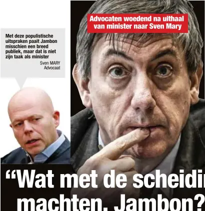  ??  ?? Met deze populistis­che uitspraken paait Jambon misschien een breed publiek, maar dat is niet zijn taak als minister Sven MARYAdvoca­at Advocaten woedend na uithaalvan minister naar Sven Mary