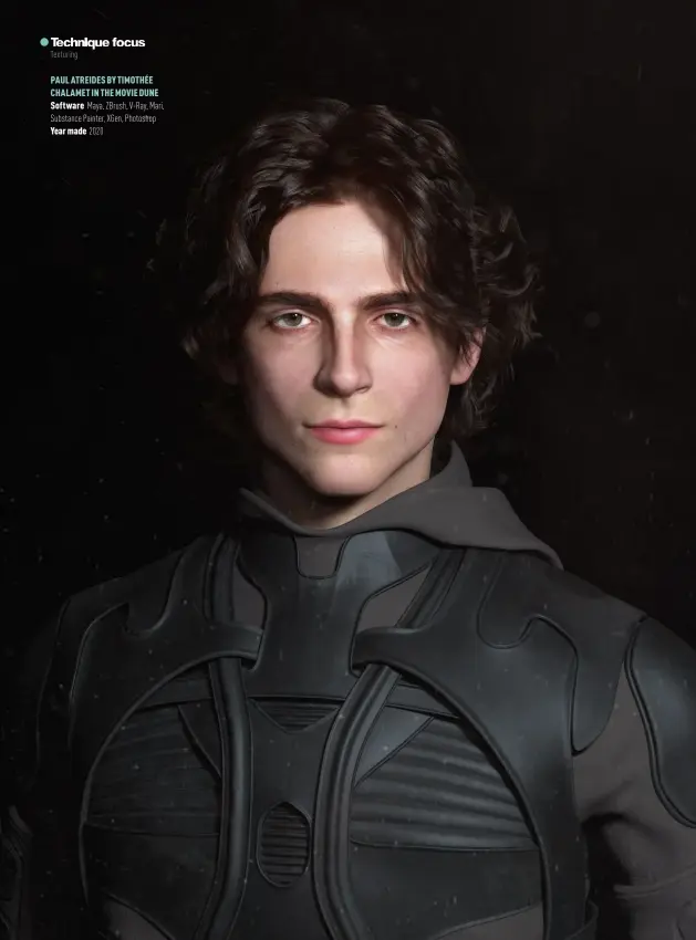  ??  ?? Texturing PAUL ATREIDES BY TIMOTHÉE CHALAMET IN THE MOVIE DUNE Software Maya, Zbrush, V-ray, Mari, Substance Painter, Xgen, Photoshop Year made 2020