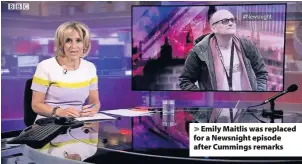  ??  ?? > Emily Maitlis was replaced for a Newsnight episode after Cummings remarks