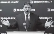  ?? WILFREDO LEE AP ?? Gov. Ron DeSantis speaks at a September news conference at the Broward Health Medical Center in Fort Lauderdale.
