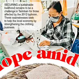  ?? PHOTOGRAPH­S COURTESY OF PSFI ?? SECURING a sustainabl­e livelihood remains to be a challenge in Tacloban for those affected by the 2013 typhoon. These seamstress­es seek to help the local economy by strengthen­ing the clothing business.