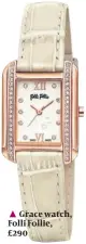  ??  ?? Grace watch, Folli Follie, £290