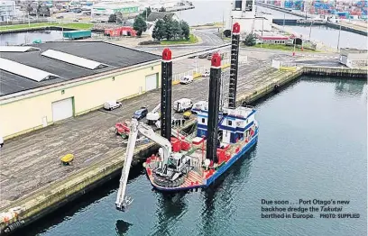  ?? PHOTO: SUPPLIED ?? Due soon . . . Port Otago’s new backhoe dredge the Takutai berthed in Europe.