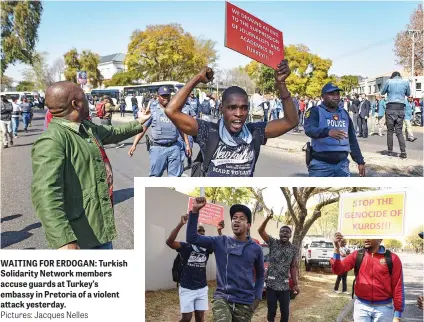  ?? Pictures: Jacques Nelles ?? WAITING FOR ERDOGAN: Turkish Solidarity Network members accuse guards at Turkey’s embassy in Pretoria of a violent attack yesterday.