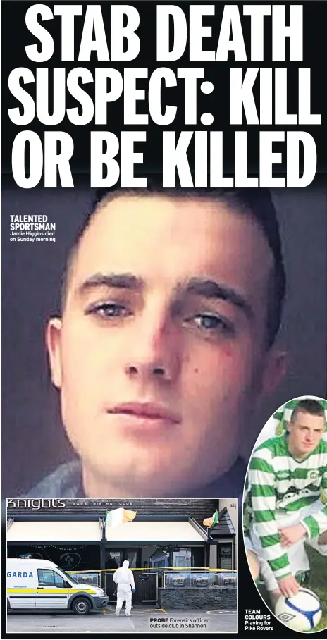  ??  ?? TALENTED SPORTSMAN Jamie Higgins died on Sunday morning PROBE Forensics officer outside club in Shannon TEAM COLOURS