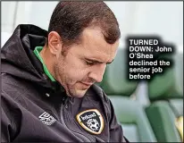  ?? ?? TURNED DOWN: John O’Shea declined the senior job before