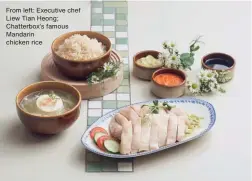  ?? ?? From left: Executive chef Liew Tian Heong; Chatterbox’s famous Mandarin chicken rice
