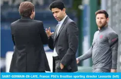  ?? — AFP ?? SAINT-GERMAIN-EN-LAYE, France: PSG’s Brazilian sporting director Leonardo (left) speaks with president Nasser Al-Khelaifi as forward Lionel Messi arrives for a training session at the club’s Camp des Loges training ground in Saint-Germain-en-Laye yesterday on the eve of their UEFA Champions League first round group A football match against Manchester City.