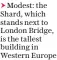  ?? ?? Modest: the Shard, which stands next to London Bridge, is the tallest building in Western Europe