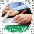  ??  ?? The government was unable to recover £2.5bn of overpaymen­ts