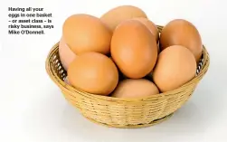  ??  ?? Having all your eggs in one basket – or asset class – is risky business, says Mike O’Donnell.