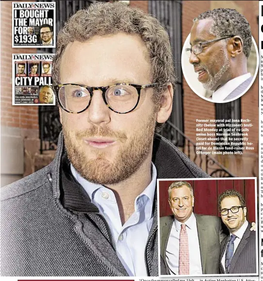  ??  ?? Former mayoral pal Jona Rechnitz (below with Hizzoner) testified Monday at trial of ex-jails union boss Norman Seabrook (inset above) that he secretly paid for Dominican Republic hotel for de Blasio fund-raiser Ross Offinger (main photo left).