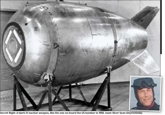  ??  ?? Secret flight: A Mark IV nuclear weapon, like the one on board the US bomber in 1950. Inset: Diver Sean Smyrichins­ky