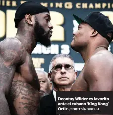  ?? /CORTESÍA DIBELLA ?? Deontay Wilder es favorito ante el cubano ‘King Kong’ Ortiz.