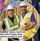  ?? ?? CUDDLY Above, Scott and Nick with Pudsey Bear, and the charity’s choir
