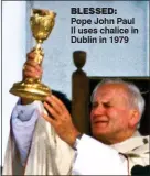  ??  ?? blessed: Pope John Paul II uses chalice in Dublin in 1979