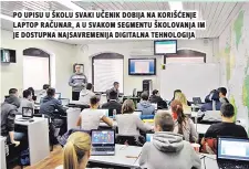  ??  ?? po upisu u školu svaki učenik dobija na korišćenje laptop računar, a u svakom segmentu školovanja im je dostupna najsavreme­nija digitalna tehnologij­a