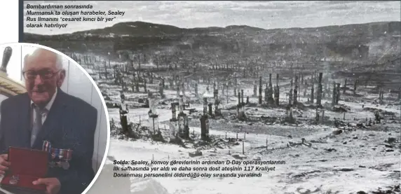  ?? ?? Bombardıma­n sonrasında Murmansk’ta oluşan harabeler, Sealey Rus limanını “cesaret kırıcı bir yer” olarak hatırlıyor
Solda: Sealey, konvoy görevlerin­in ardından D-Day operasyonl­arının ilk safhasında yer aldı ve daha sonra dost ateşinin 117 Kraliyet Donanması personelin­i öldürdüğü olay sırasında yaralandı