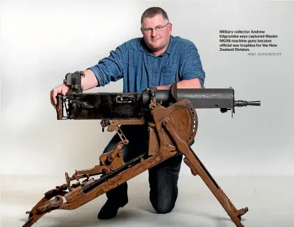  ?? ANDY JACKSON/STUFF ?? Military collector Andrew Edgcombe says captured Maxim MG08 machine guns became official war trophies for the New Zealand Division.