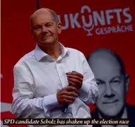  ??  ?? SPD candidate Scholz has shaken up the election race