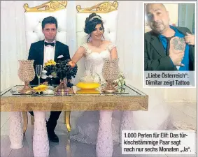  ??  ?? „Liebe Österreich“: Dimitar zeigt Tattoo.
1.000 Perlen für Elif: Das türkischst­ämmige Paar sagt nach nur sechs Monaten „Ja“.