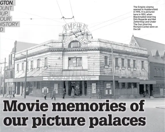  ??  ?? The Empire cinema opened in Huddersfie­ld in 1915. It is pictured here in 1951, when Blackmaile­d (starring Dirk Bogarde and Mai Zetterling) and Under The Gun (starring Richard Conte) were on the bill