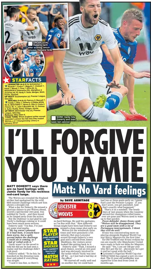  ??  ?? GROAN GOAL: Doherty (left) after scoring, which amuses Demarai Gray SORE: Vardy hits Doherty and then sees red (above)