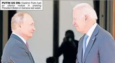  ??  ?? PUTIN US ON: Vladimir Putin had an ulterior motive in praising President Biden in Geneva last week.