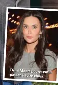  ??  ?? Demi Moore pourra enfin passer à autre chose.