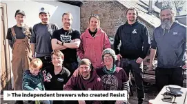  ?? ?? The independen­t brewers who created Resist