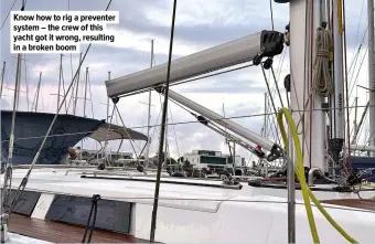  ?? ?? Know how to rig a preventer system – the crew of this yacht got it wrong, resulting in a broken boom