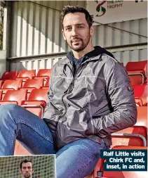  ?? ?? Ralf Little visits
Chirk FC and, inset, in action