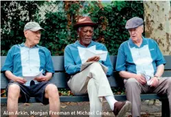  ??  ?? Alan Arkin, Morgan Freeman et Michael Caine.