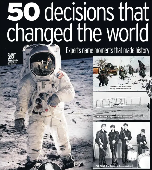 ??  ?? GIANT LEAP Buzz Aldrin walking on the Moon DOOMED German troops during invasion of Russia TAKING OFF Wright Brothers’ first flight FAB FOUR The Beatles at Decca audition