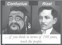  ??  ?? Confucius and Rizal: Both their teachings, beyond centuries, continue to influence societies.