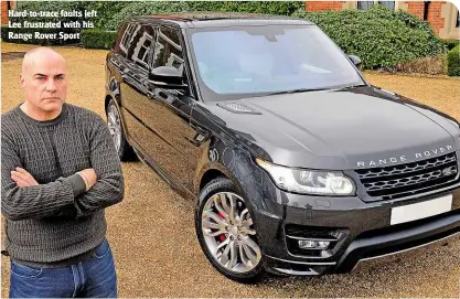  ??  ?? Hard-to-trace faults left Lee frustrated with his Range Rover Sport