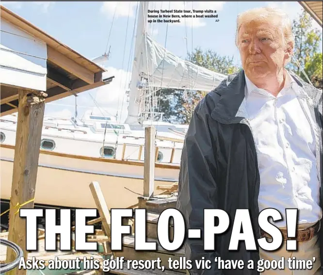  ?? AP ?? During Tarheel State tour, Trump visits a house in New Bern, where a boat washed up in the backyard.