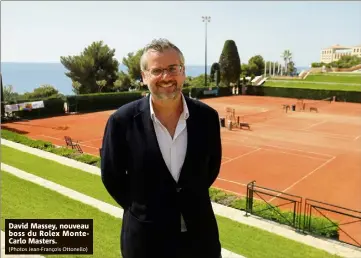  ?? (Photos Jean-françois Ottonello) ?? David Massey, nouveau boss du Rolex Montecarlo Masters.